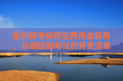 福州高考体育生费用全解析，从训练到考试的开支清单，福州高考体育生费用全解析，训练到考试开支清单