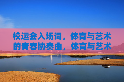 校运会入场词,体育与艺术的青春协奏曲,体育与艺术的青春协奏曲 校运会入场词,体育与艺术的青春协奏曲,体育与艺术的青春协奏曲