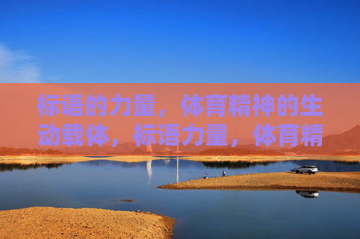 标语的力量，体育精神的生动载体，标语力量，体育精神的生动载体