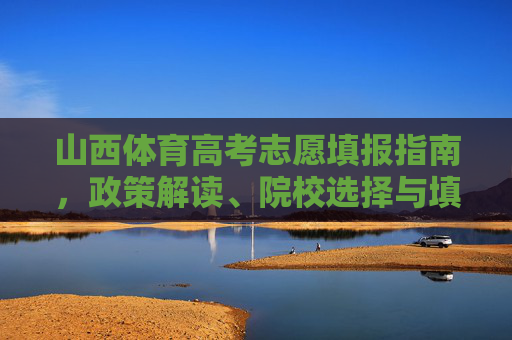 山西体育高考志愿填报指南,政策解读、院校选择与填报策略,山西体育高考志愿填报指南,政策解读、院校选择与填报策略 山西体育高考志愿填报指南,政策解读、院校选择与填报策略,山西体育高考志愿填报指南,政策解读、院校选择与填报策略