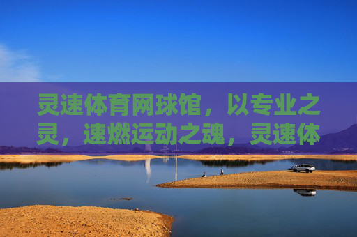 灵速体育网球馆,以专业之灵,速燃运动之魂,灵速体育网球馆,专业之灵,速燃运动魂 灵速体育网球馆,以专业之灵,速燃运动之魂,灵速体育网球馆,专业之灵,速燃运动魂