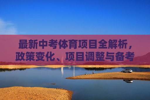 最新中考体育项目全解析,政策变化、项目调整与备考策略,最新中考体育项目全解析,政策变化、项目调整与备考策略 最新中考体育项目全解析,政策变化、项目调整与备考策略,最新中考体育项目全解析,政策变化、项目调整与备考策略