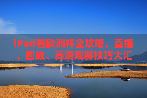 iPad看欧洲杯全攻略,直播、回放、高清观赛技巧大汇总,iPad看欧洲杯全攻略,直播回放高清观赛技巧大汇总 iPad看欧洲杯全攻略,直播、回放、高清观赛技巧大汇总,iPad看欧洲杯全攻略,直播回放高清观赛技巧大汇总