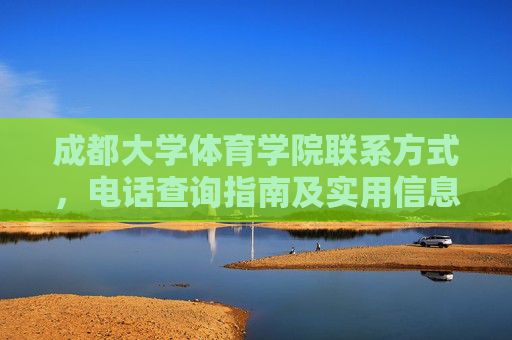 成都大学体育学院联系方式,电话查询指南及实用信息,成都大学体育学院联系方式、电话查询指南及实用信息 成都大学体育学院联系方式,电话查询指南及实用信息,成都大学体育学院联系方式、电话查询指南及实用信息
