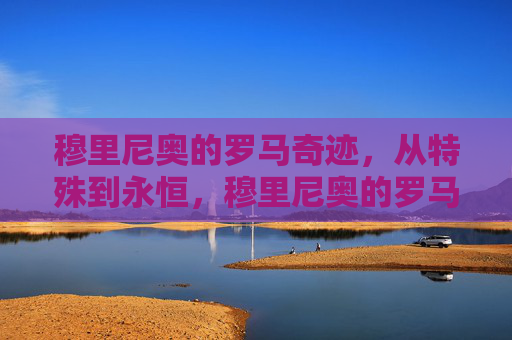穆里尼奥的罗马奇迹，从特殊到永恒，穆里尼奥的罗马永恒奇迹