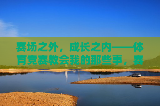 赛场之外，成长之内——体育竞赛教会我的那些事，赛场之外，成长无声