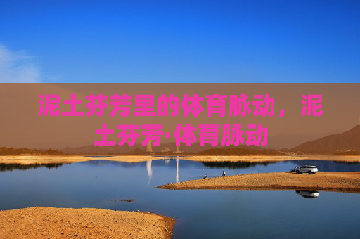 泥土芬芳里的体育脉动，泥土芬芳·体育脉动
