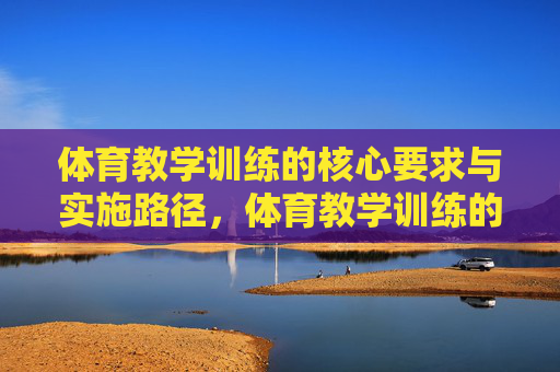 体育教学训练的核心要求与实施路径，体育教学训练的核心要求与实施路径