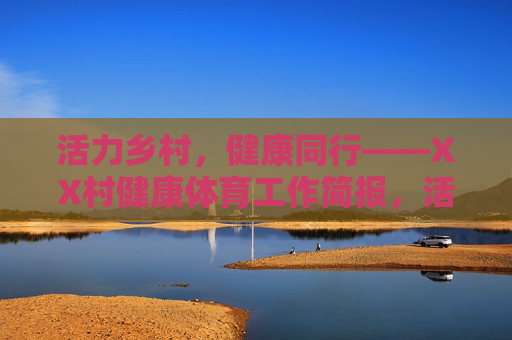 活力乡村,健康同行——XX村健康体育工作简报,活力乡村,健康同行——XX村健康体育工作简报 活力乡村,健康同行——XX村健康体育工作简报,活力乡村,健康同行——XX村健康体育工作简报