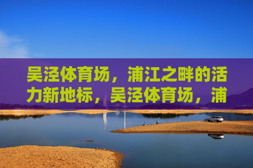 吴泾体育场,浦江之畔的活力新地标,吴泾体育场,浦江畔活力新地标 吴泾体育场,浦江之畔的活力新地标,吴泾体育场,浦江畔活力新地标