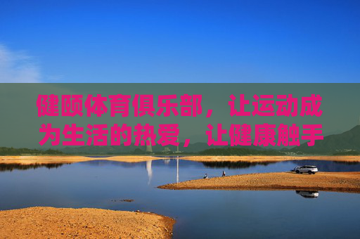 健颐体育俱乐部,让运动成为生活的热爱,让健康触手可及,健颐体育俱乐部,运动热爱,健康触手可及 健颐体育俱乐部,让运动成为生活的热爱,让健康触手可及,健颐体育俱乐部,运动热爱,健康触手可及