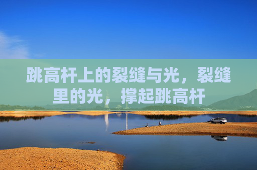 跳高杆上的裂缝与光，裂缝里的光，撑起跳高杆