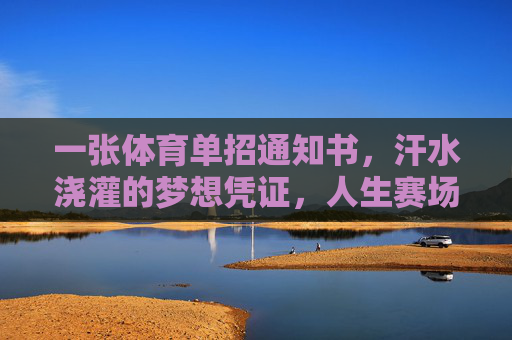 一张体育单招通知书,汗水浇灌的梦想凭证,人生赛场的新起点,体育单招通知书,汗水浇灌的梦想新起点 一张体育单招通知书,汗水浇灌的梦想凭证,人生赛场的新起点,体育单招通知书,汗水浇灌的梦想新起点