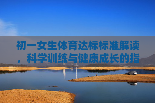 初一女生体育达标标准解读，科学训练与健康成长的指南，初一女生体育达标标准解读，科学训练与健康成长的指南
