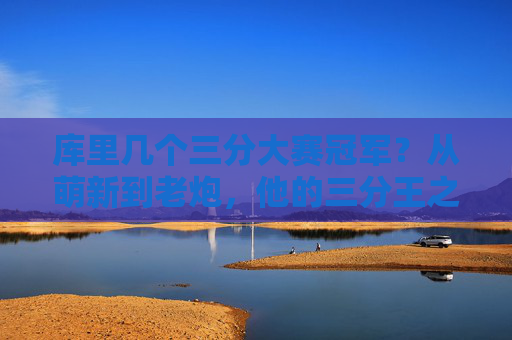 库里几个三分大赛冠军?从萌新到老炮,他的三分王之路有多传奇?库里,从萌新到传奇的三分王之路 库里几个三分大赛冠军?从萌新到老炮,他的三分王之路有多传奇?库里,从萌新到传奇的三分王之路