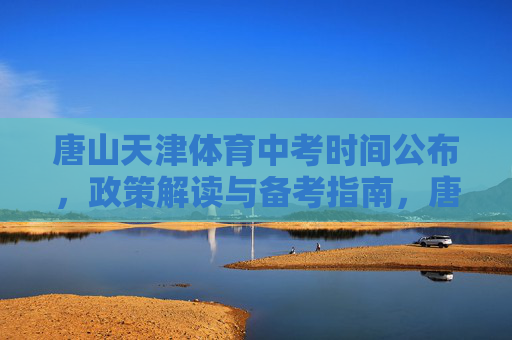 唐山天津体育中考时间公布,政策解读与备考指南,唐山天津体育中考时间公布,政策解读与备考指南 唐山天津体育中考时间公布,政策解读与备考指南,唐山天津体育中考时间公布,政策解读与备考指南