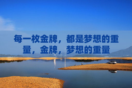 每一枚金牌，都是梦想的重量，金牌，梦想的重量