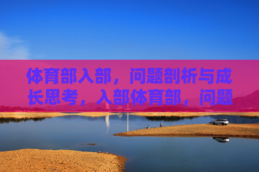 体育部入部,问题剖析与成长思考,入部体育部,问题剖析与成长思考 体育部入部,问题剖析与成长思考,入部体育部,问题剖析与成长思考
