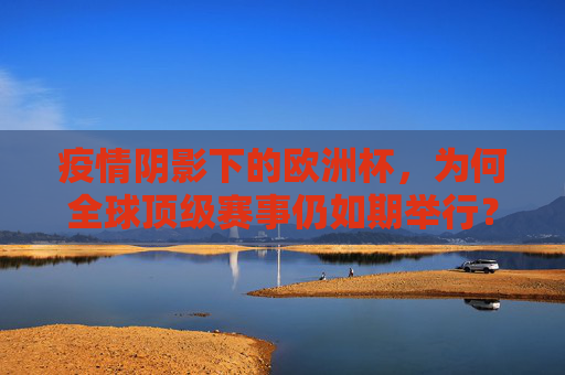 疫情阴影下的欧洲杯,为何全球顶级赛事仍如期举行?疫情阴影下的欧洲杯,全球顶级赛事为何仍如期举行? 疫情阴影下的欧洲杯,为何全球顶级赛事仍如期举行?疫情阴影下的欧洲杯,全球顶级赛事为何仍如期举行?