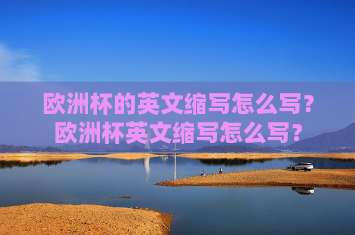 欧洲杯的英文缩写怎么写？欧洲杯英文缩写怎么写？