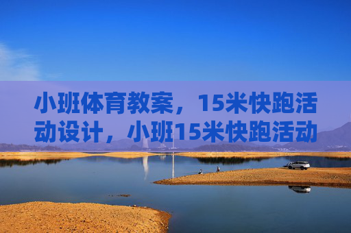 小班体育教案,15米快跑活动设计,小班15米快跑活动设计 小班体育教案,15米快跑活动设计,小班15米快跑活动设计