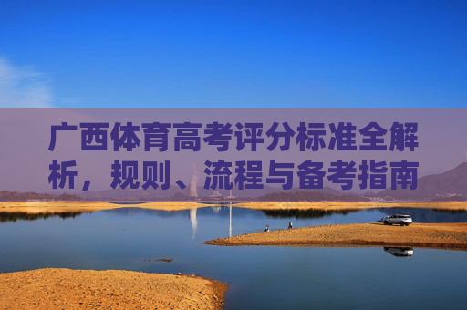 广西体育高考评分标准全解析,规则、流程与备考指南,广西体育高考评分标准全解析,规则、流程与备考指南 广西体育高考评分标准全解析,规则、流程与备考指南,广西体育高考评分标准全解析,规则、流程与备考指南