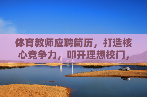体育教师应聘简历,打造核心竞争力,叩开理想校门,体育教师简历,核心竞争力叩开理想校门 体育教师应聘简历,打造核心竞争力,叩开理想校门,体育教师简历,核心竞争力叩开理想校门