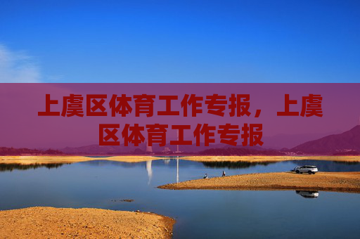 上虞区体育工作专报,上虞区体育工作专报 上虞区体育工作专报,上虞区体育工作专报