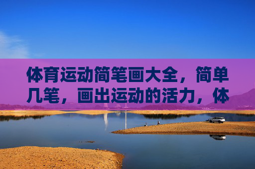 体育运动简笔画大全,简单几笔,画出运动的活力,体育运动简笔画,简单几笔,活力尽显 体育运动简笔画大全,简单几笔,画出运动的活力,体育运动简笔画,简单几笔,活力尽显
