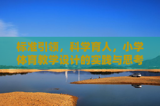 标准引领,科学育人,小学体育教学设计的实践与思考,标准引领·科学育人,小学体育教学设计的实践与思考 标准引领,科学育人,小学体育教学设计的实践与思考,标准引领·科学育人,小学体育教学设计的实践与思考