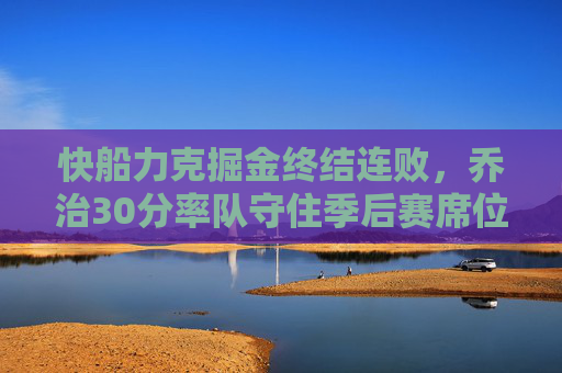 快船力克掘金终结连败,乔治30分率队守住季后赛席位,快船力克掘金终结连败 乔治30分率队守住季后赛席位 快船力克掘金终结连败,乔治30分率队守住季后赛席位,快船力克掘金终结连败 乔治30分率队守住季后赛席位
