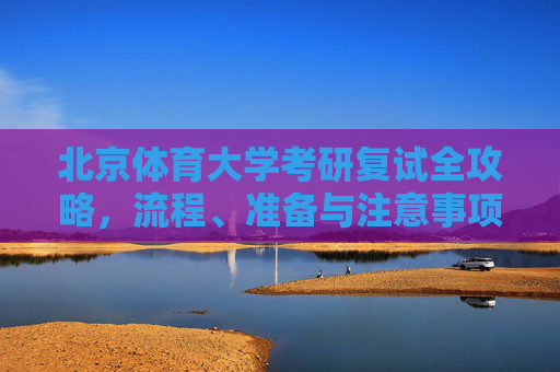 北京体育大学考研复试全攻略,流程、准备与注意事项,北京体育大学考研复试全攻略,流程、准备与注意事项 北京体育大学考研复试全攻略,流程、准备与注意事项,北京体育大学考研复试全攻略,流程、准备与注意事项