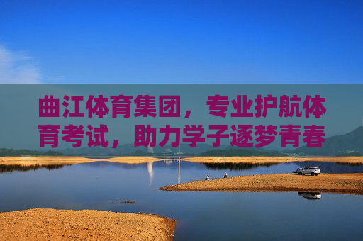 曲江体育集团,专业护航体育考试,助力学子逐梦青春,曲江体育集团护航体育考试 助力学子逐梦青春 曲江体育集团,专业护航体育考试,助力学子逐梦青春,曲江体育集团护航体育考试 助力学子逐梦青春
