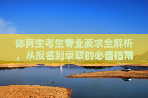 体育生考生专业要求全解析，从报名到录取的必备指南，体育生专业要求全解析，从报名到录取的必备指南