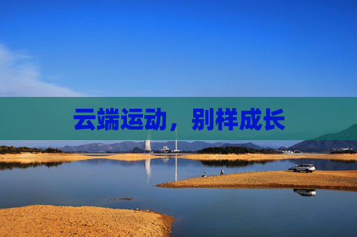 云端运动,别样成长 云端运动,别样成长