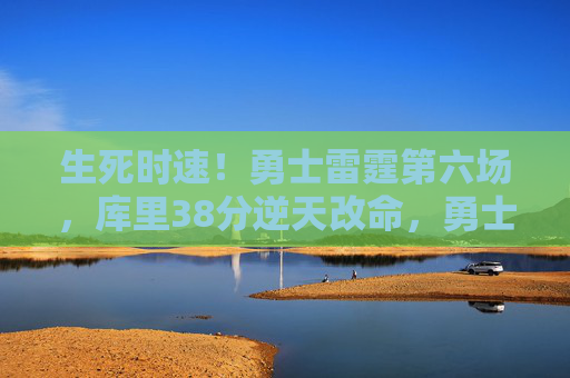 生死时速!勇士雷霆第六场,库里38分逆天改命,勇士3-3扳平总分抢七悬念拉满,生死时速!库里38分逆天改命,勇士3-3扳平总分抢七悬念拉满 生死时速!勇士雷霆第六场,库里38分逆天改命,勇士3-3扳平总分抢七悬念拉满,生死时速!库里38分逆天改命,勇士3-3扳平总分抢七悬念拉满