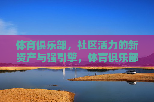 体育俱乐部，社区活力的新资产与强引擎，体育俱乐部，社区活力的新资产与强引擎