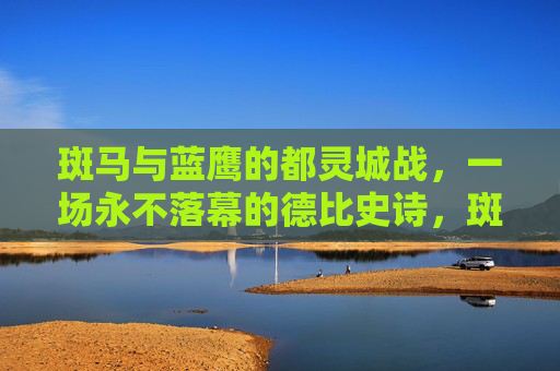 斑马与蓝鹰的都灵城战,一场永不落幕的德比史诗,斑马与蓝鹰的都灵城战,永不落幕的德比史诗 斑马与蓝鹰的都灵城战,一场永不落幕的德比史诗,斑马与蓝鹰的都灵城战,永不落幕的德比史诗