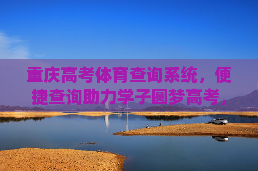 重庆高考体育查询系统,便捷查询助力学子圆梦高考,重庆高考体育查询系统,便捷查询助力学子圆梦高考 重庆高考体育查询系统,便捷查询助力学子圆梦高考,重庆高考体育查询系统,便捷查询助力学子圆梦高考