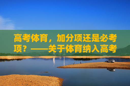 高考体育,加分项还是必考项?——关于体育纳入高考的冷思考,高考体育,加分项还是必考项的冷思考 高考体育,加分项还是必考项?——关于体育纳入高考的冷思考,高考体育,加分项还是必考项的冷思考