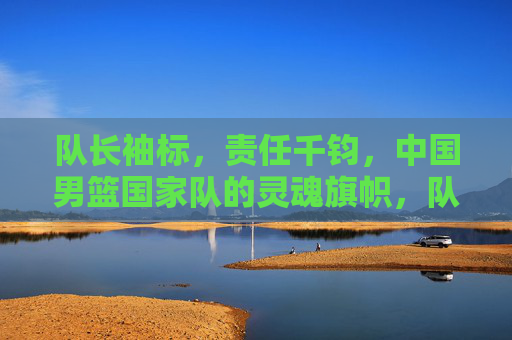 队长袖标,责任千钧,中国男篮国家队的灵魂旗帜,队长袖标,责任千钧的中国男篮灵魂旗帜 队长袖标,责任千钧,中国男篮国家队的灵魂旗帜,队长袖标,责任千钧的中国男篮灵魂旗帜
