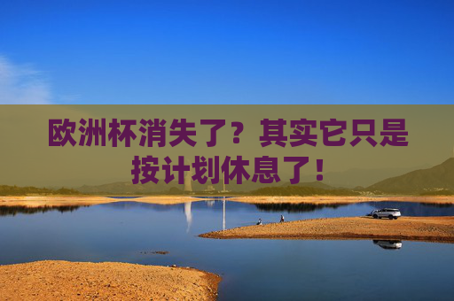 欧洲杯消失了?其实它只是按计划休息了! 欧洲杯消失了?其实它只是按计划休息了!