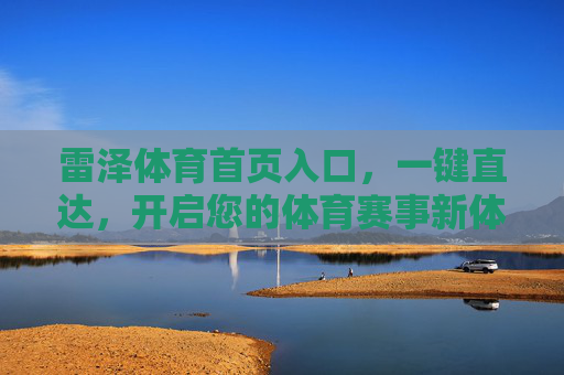 雷泽体育首页入口,一键直达,开启您的体育赛事新体验,雷泽体育入口,一键直达,开启体育赛事新体验 雷泽体育首页入口,一键直达,开启您的体育赛事新体验,雷泽体育入口,一键直达,开启体育赛事新体验