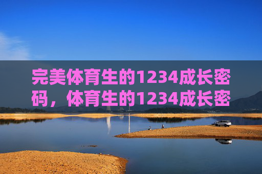 完美体育生的1234成长密码,体育生的1234成长密码 完美体育生的1234成长密码,体育生的1234成长密码