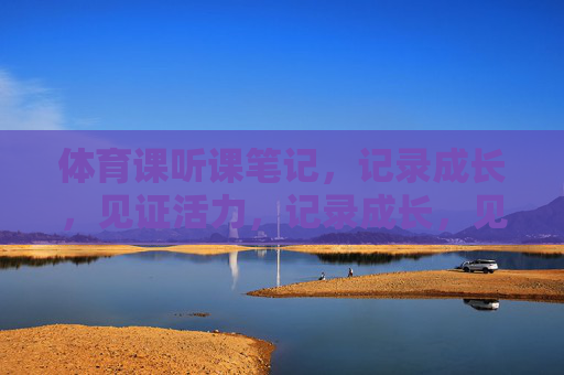 体育课听课笔记,记录成长,见证活力,记录成长,见证活力,体育课听课笔记 体育课听课笔记,记录成长,见证活力,记录成长,见证活力,体育课听课笔记