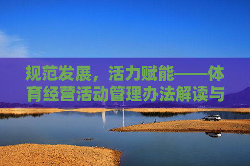 规范发展,活力赋能——体育经营活动管理办法解读与实践,规范发展,活力赋能——体育经营活动管理办法解读与实践 规范发展,活力赋能——体育经营活动管理办法解读与实践,规范发展,活力赋能——体育经营活动管理办法解读与实践