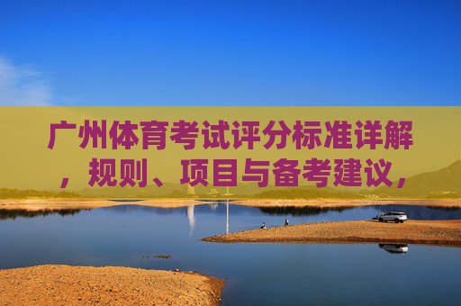 广州体育考试评分标准详解，规则、项目与备考建议，广州体育考试评分标准全解，规则、项目与备考建议