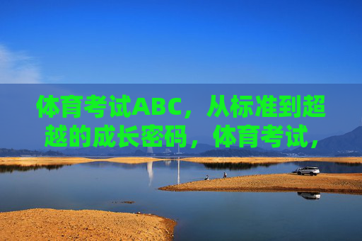体育考试ABC，从标准到超越的成长密码，体育考试，从标准到超越的成长密码