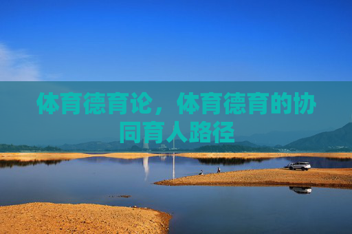 体育德育论,体育德育的协同育人路径 体育德育论,体育德育的协同育人路径