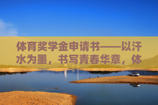 体育奖学金申请书——以汗水为墨，书写青春华章，体育奖学金申请书，以汗水为墨，书写青春华章